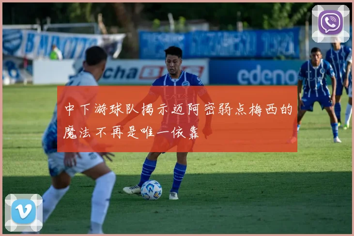中下游球队揭示迈阿密弱点梅西的魔法不再是唯一依靠